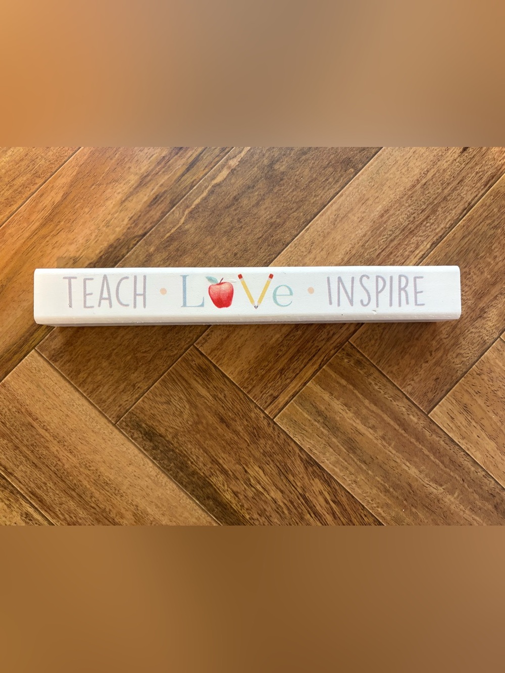 Teach Love Inspire Wood Stick Sign